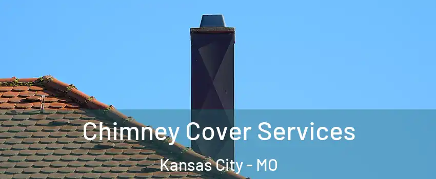  Chimney Cover Services Kansas City - MO