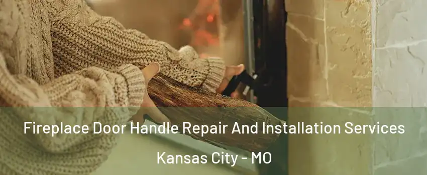  Fireplace Door Handle Repair And Installation Services Kansas City - MO