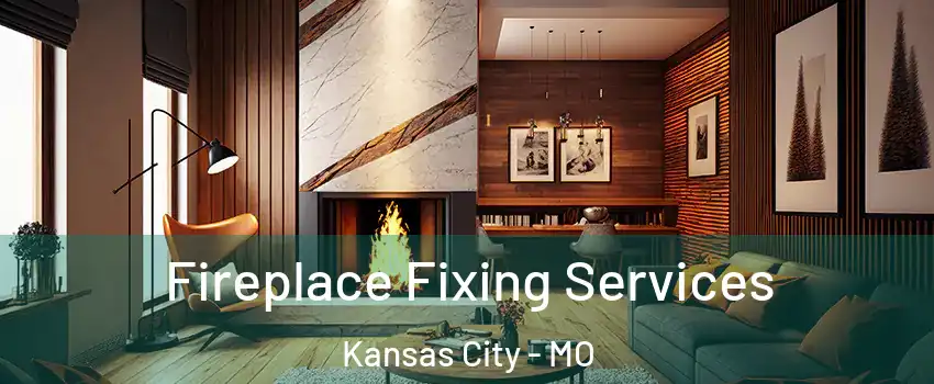  Fireplace Fixing Services Kansas City - MO