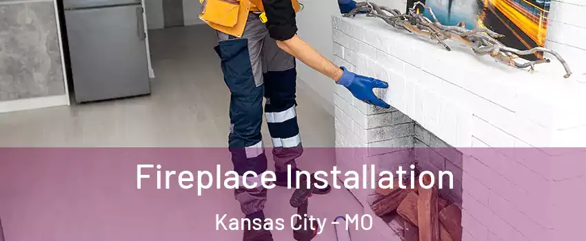  Fireplace Installation Kansas City - MO