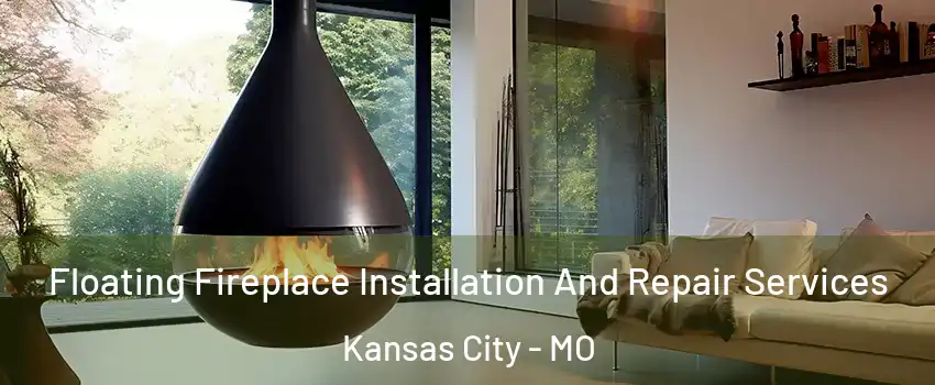 Floating Fireplace Installation And Repair Services Kansas City - MO