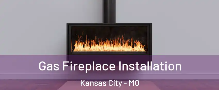  Gas Fireplace Installation Kansas City - MO