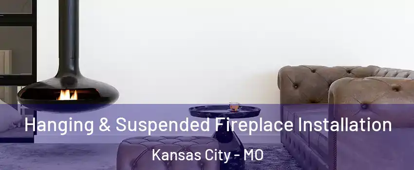  Hanging & Suspended Fireplace Installation Kansas City - MO