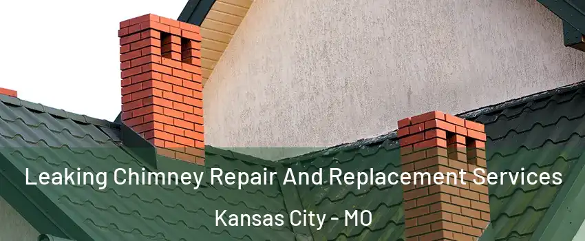  Leaking Chimney Repair And Replacement Services Kansas City - MO