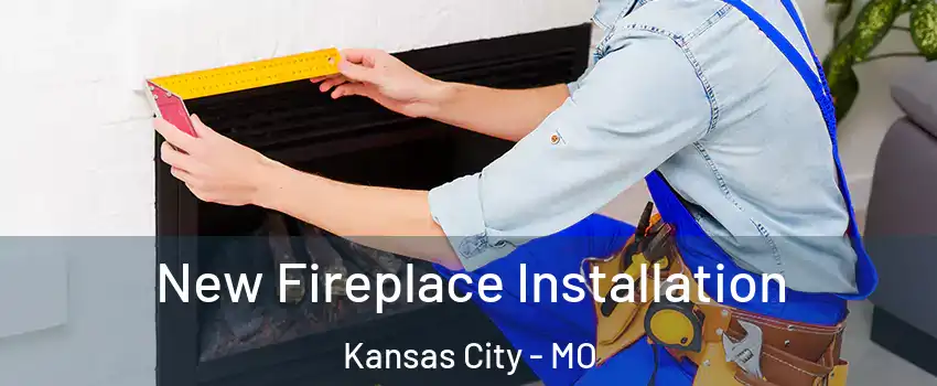 New Fireplace Installation Kansas City - MO