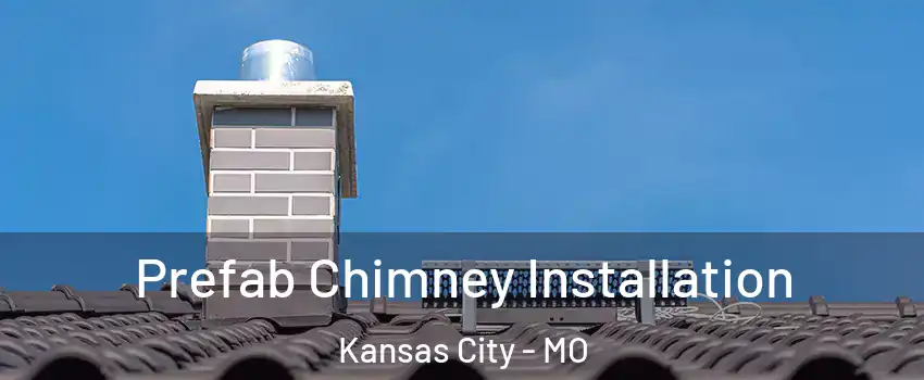  Prefab Chimney Installation Kansas City - MO