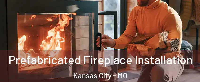  Prefabricated Fireplace Installation Kansas City - MO