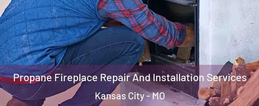  Propane Fireplace Repair And Installation Services Kansas City - MO