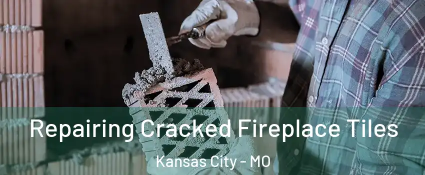  Repairing Cracked Fireplace Tiles Kansas City - MO