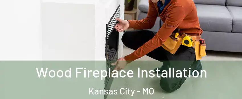  Wood Fireplace Installation Kansas City - MO